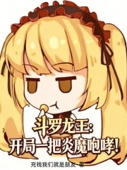 斗罗龙王：开局一把炎魔咆哮！在线阅读
