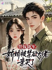 替嫁随军，娇娇被禁欲大佬亲哭了在线阅读