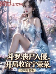 斗罗：丧尸入侵，开局收容宁荣荣在线阅读