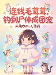 连线毛茸茸，钓到尸体成团宠在线阅读
