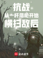 抗战：从一杆猎枪开始横扫敌后最新章节在线阅读