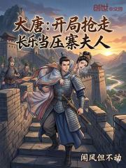 大唐：开局抢走长乐当压寨夫人在线阅读