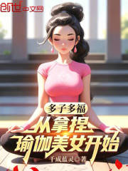 多子多福，从拿捏瑜珈美女开始在线阅读