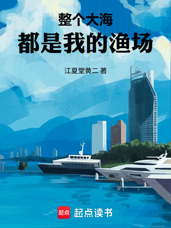 整个大海都是我的渔场(江夏堂黄二)小说在线阅读-首发起点中文网