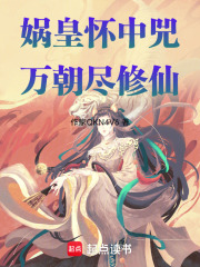 娲皇怀中兕，万朝尽修仙在线阅读
