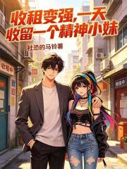 收租变强，一天收留一个精神小妹在线阅读