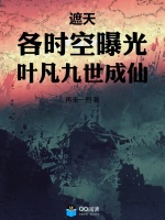 遮天：各时空曝光，叶凡九世成仙最新章节在线阅读