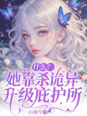 什么？她靠杀诡异升级庇护所在线阅读