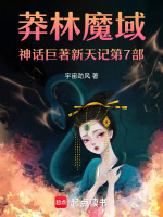 莽林魔域神话巨著新天记第7部最新章节在线阅读