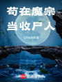 苟在魔宗当收尸人在线阅读