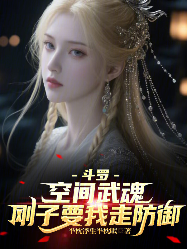 斗罗：空间武魂，刚子要我走防御(半枕浮生半枕眠)小说在线阅读-首发起点中文网
