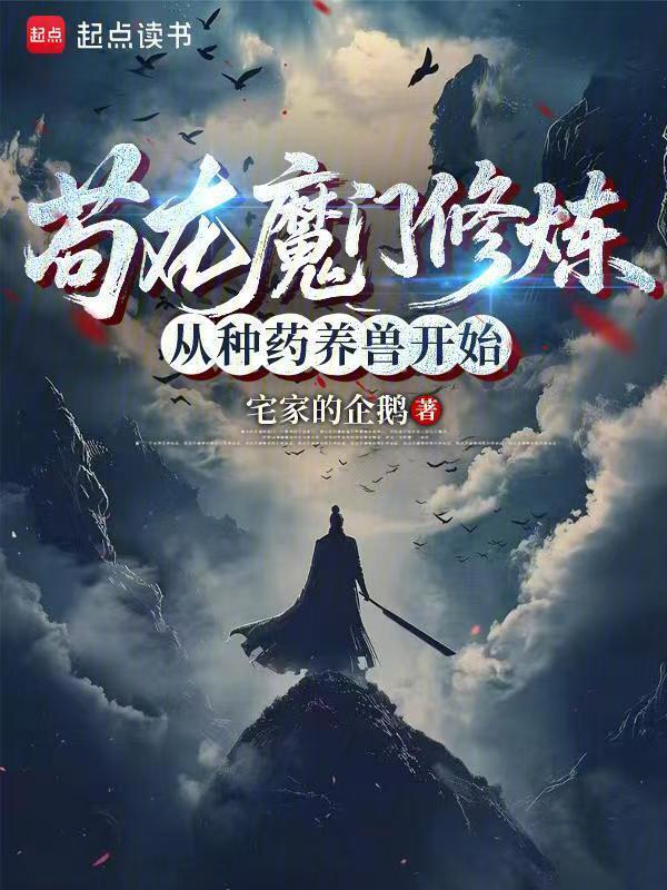 苟在魔门修炼，从种药养兽开始在线阅读