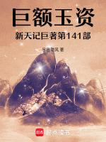 巨额玉资新天记巨著第141部最新章节在线阅读