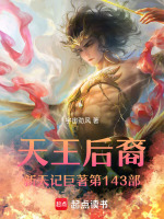 天王后裔新天记巨著第143部最新章节在线阅读