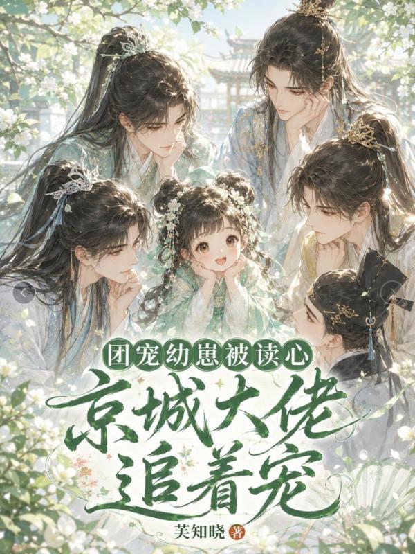 团宠幼崽被读心，京城大佬追着宠(芙知晓)小说在线阅读-首发起点中文网