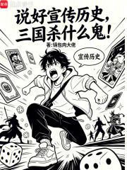 说好宣传历史，三国杀什么鬼！在线阅读