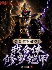 帝皇铠甲被夺？我合体修罗铠甲在线阅读