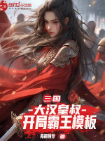 三国：大汉皇叔，开局霸王模板最新章节在线阅读