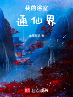 我的浴室通仙界最新章节在线阅读