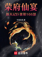 荣府仙宴新天记巨著第166部最新章节在线阅读