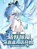 全法：斩妖除魔，从盲盒商店开始最新章节在线阅读