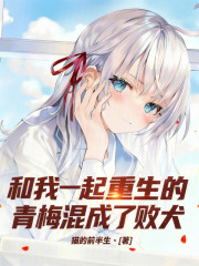 和我一起重生的青梅混成了败犬