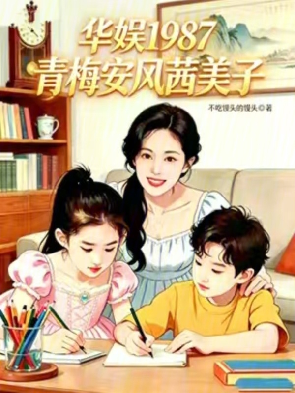 华娱1987：青梅安风茜美子在线阅读