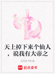 天上掉下来个仙人，说我有大帝之在线阅读
