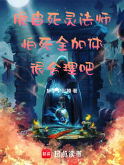 脆皮死灵法师怕死全加体很合理吧在线阅读