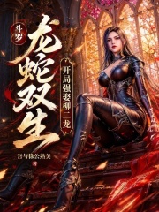 斗罗：龙蛇双生，开局强娶柳二龙在线阅读