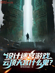 设计迷宫游戏，云顶天宫什么鬼？在线阅读