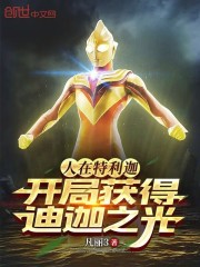 人在特利迦，开局获得迪迦之光在线阅读