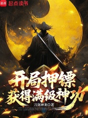 开局押镖，获得满级神功在线阅读