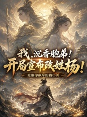 我，沉香胞弟！开局宣布改姓杨！在线阅读
