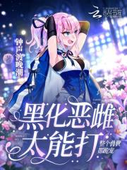黑化恶雌太能打，整个兽世都跪宠在线阅读