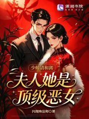 少帅请和离，夫人她是顶级恶女在线阅读