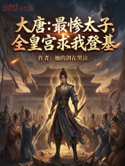 大唐：最惨太子，全皇宫求我登基在线阅读
