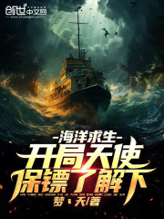 海洋求生，开局天使保镖了解下！在线阅读