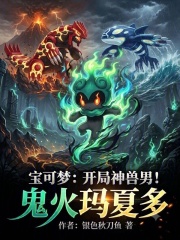 宝可梦：开局神兽男，鬼火玛夏多
