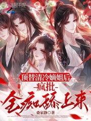 顶替清冷嫡姐后，疯批全痴舔上来在线阅读
