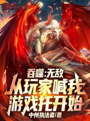 吞噬：无敌从玩家喊我游戏托开始在线阅读