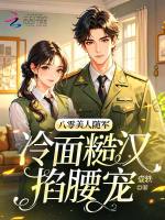 八零美人随军，冷面糙汉掐腰宠最新章节在线阅读