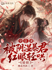 夺臣妻，娇娇被阴湿暴君红眼轻哄在线阅读