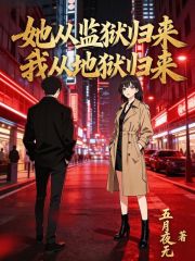 她从监狱归来，我从地狱归来在线阅读