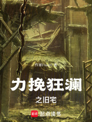 力挽狂澜之旧宅在线阅读