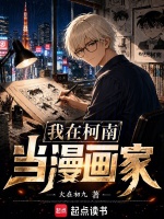 火在初九完结小说_《我在柯南当漫画家(青山明)》最新章节在线阅读_全文完结免费无删减_第1页 - 红袖读书