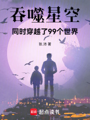 吞噬星空：同时穿越了99个世界在线阅读