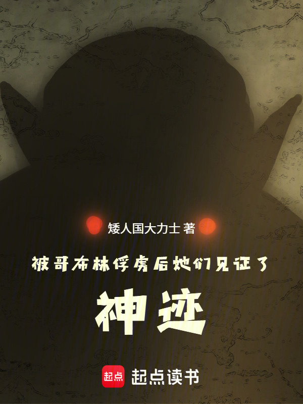 被哥布林俘虏后她们见证了神迹在线阅读