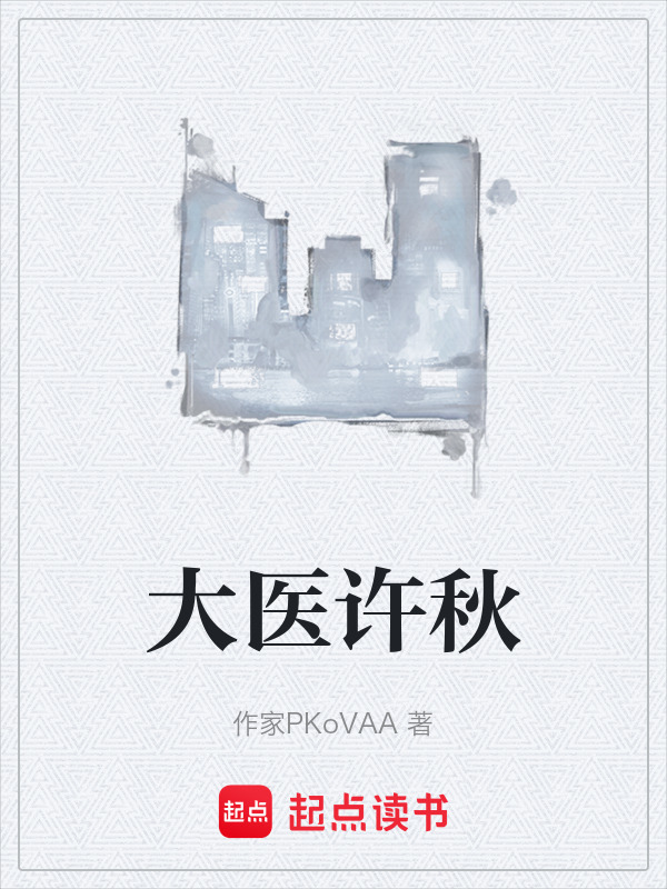 大医许秋(作家PKoVAA)小说在线阅读-首发起点中文网