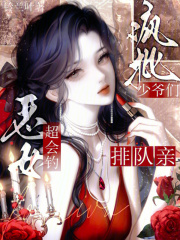 恶女超会钓，疯批少爷们排队亲在线阅读